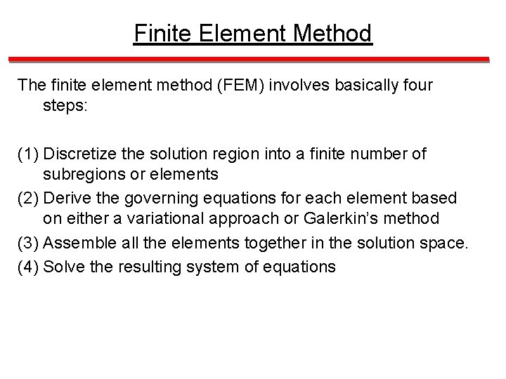 Finite Element Method The finite element method (FEM) involves basically four steps: (1) Discretize