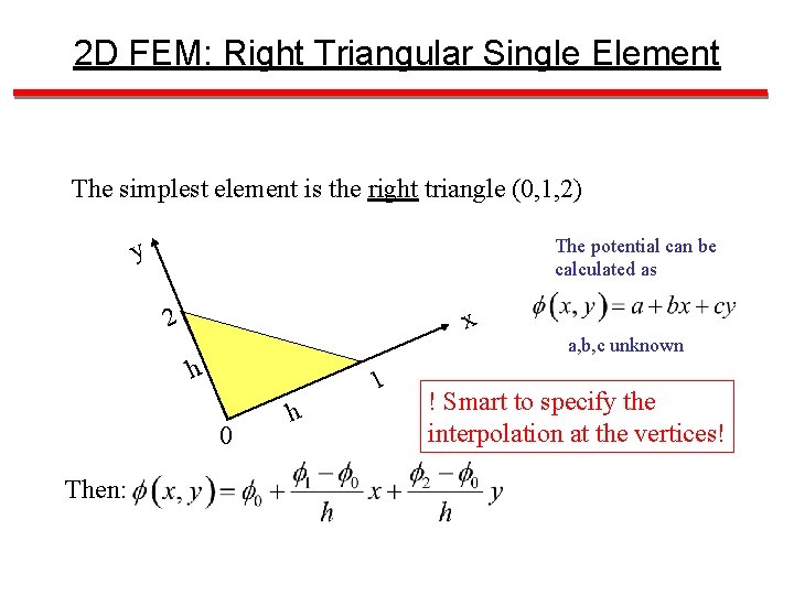 2 D FEM: Right Triangular Single Element The simplest element is the right triangle