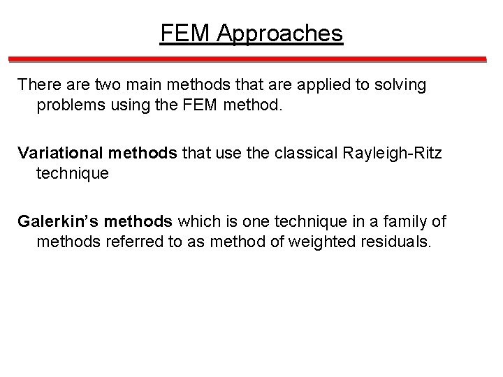 FEM Approaches There are two main methods that are applied to solving problems using