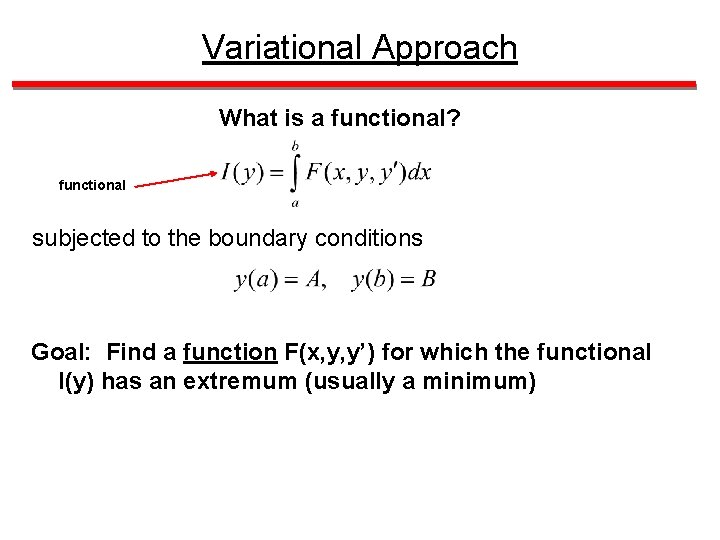 Variational Approach What is a functional? functional subjected to the boundary conditions Goal: Find