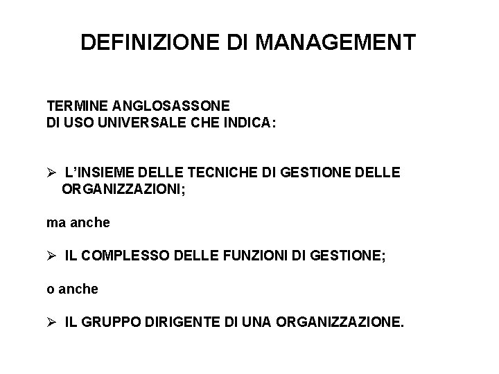 DEFINIZIONE DI MANAGEMENT TERMINE ANGLOSASSONE DI USO UNIVERSALE CHE INDICA: Ø L’INSIEME DELLE TECNICHE