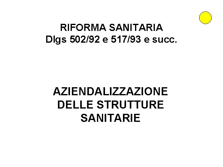 RIFORMA SANITARIA Dlgs 502/92 e 517/93 e succ. AZIENDALIZZAZIONE DELLE STRUTTURE SANITARIE 
