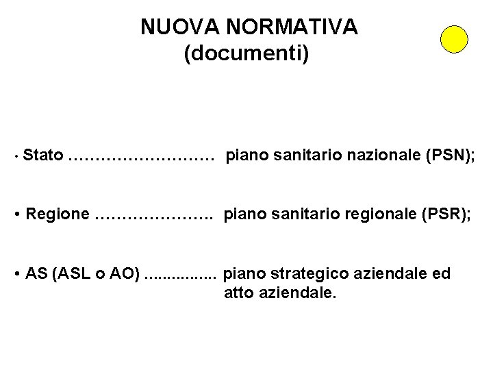  NUOVA NORMATIVA (documenti) • Stato …………… piano sanitario nazionale (PSN); • Regione ………………….