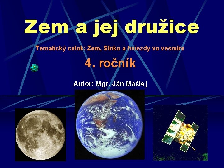 Zem a jej družice Tematický celok: Zem, Slnko a hviezdy vo vesmíre 4. ročník