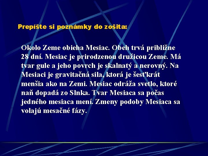 Prepíšte si poznámky do zošita: Okolo Zeme obieha Mesiac. Obeh trvá približne 28 dní.