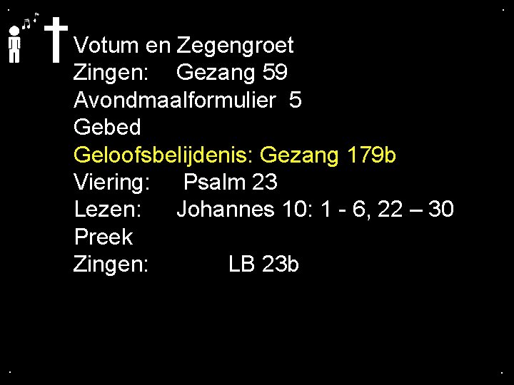 . . Votum en Zegengroet Zingen: Gezang 59 Avondmaalformulier 5 Gebed Geloofsbelijdenis: Gezang 179