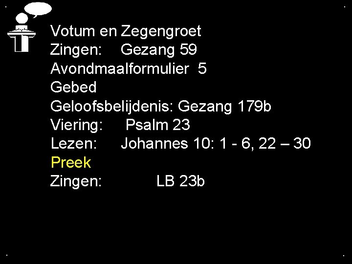 . . Votum en Zegengroet Zingen: Gezang 59 Avondmaalformulier 5 Gebed Geloofsbelijdenis: Gezang 179