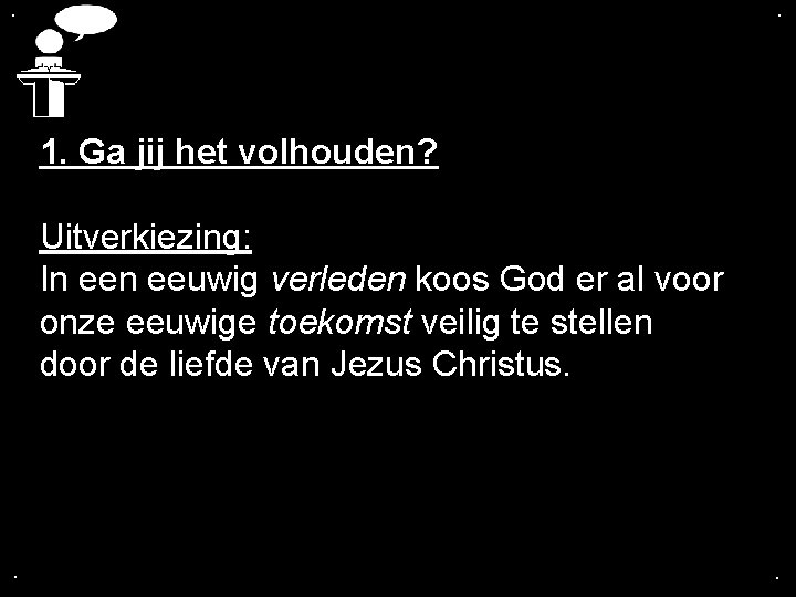 . . 1. Ga jij het volhouden? Uitverkiezing: In eeuwig verleden koos God er