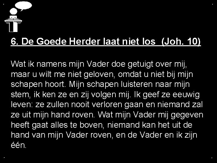 . . 6. De Goede Herder laat niet los (Joh. 10) Wat ik namens