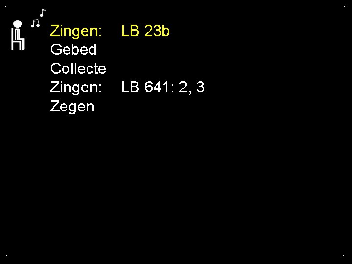 . . Zingen: LB 23 b Gebed Collecte Zingen: LB 641: 2, 3 Zegen