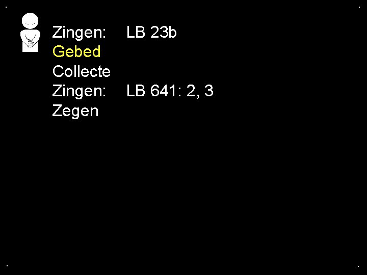 . . Zingen: LB 23 b Gebed Collecte Zingen: LB 641: 2, 3 Zegen