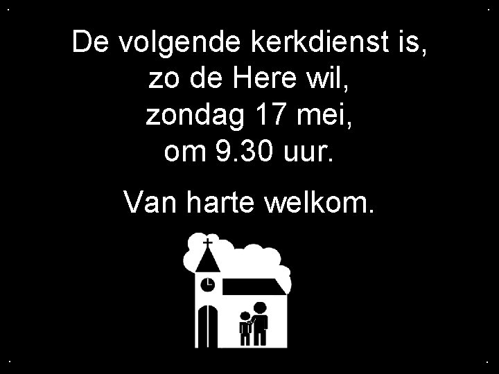 . . De volgende kerkdienst is, zo de Here wil, zondag 17 mei, om