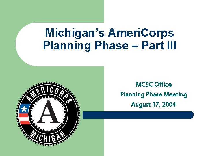 Michigan’s Ameri. Corps Planning Phase – Part III MCSC Office Planning Phase Meeting August