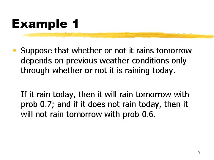 Example 1 § Suppose that whether or not it rains tomorrow depends on previous