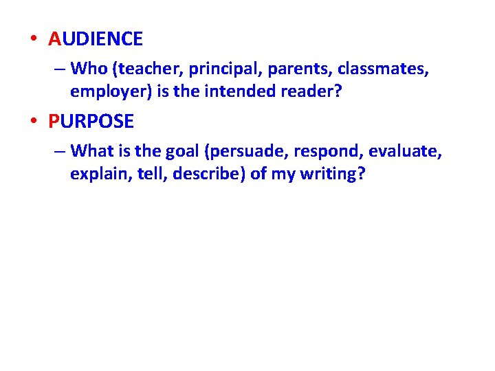  • AUDIENCE – Who (teacher, principal, parents, classmates, employer) is the intended reader?