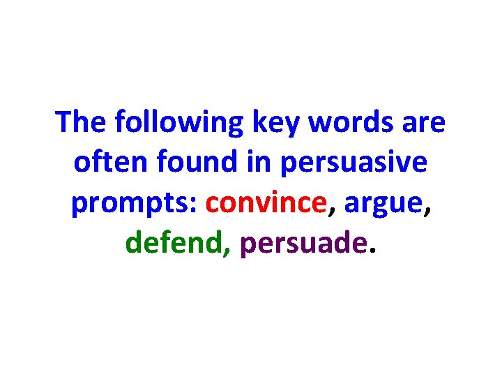 The following key words are often found in persuasive prompts: convince, argue, defend, persuade.