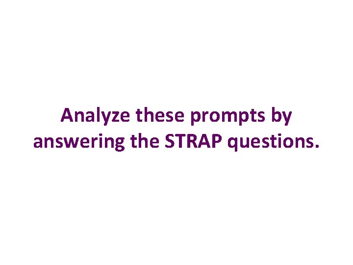 Analyze these prompts by answering the STRAP questions. 