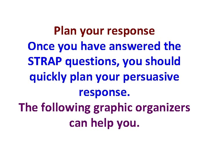 Plan your response Once you have answered the STRAP questions, you should quickly plan