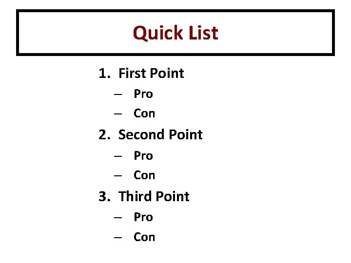 Quick List 1. First Point – Pro – Con 2. Second Point – Pro