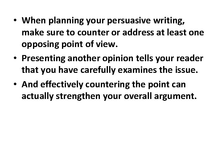  • When planning your persuasive writing, make sure to counter or address at