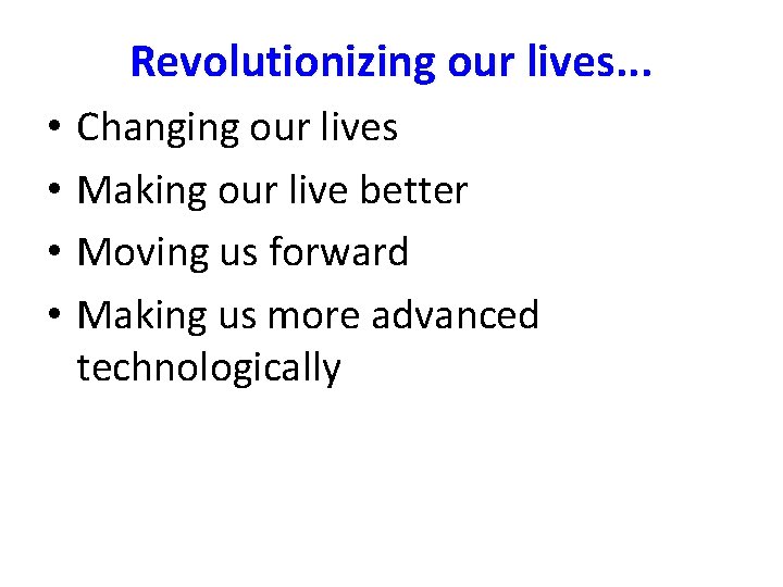 Revolutionizing our lives. . . • • Changing our lives Making our live better