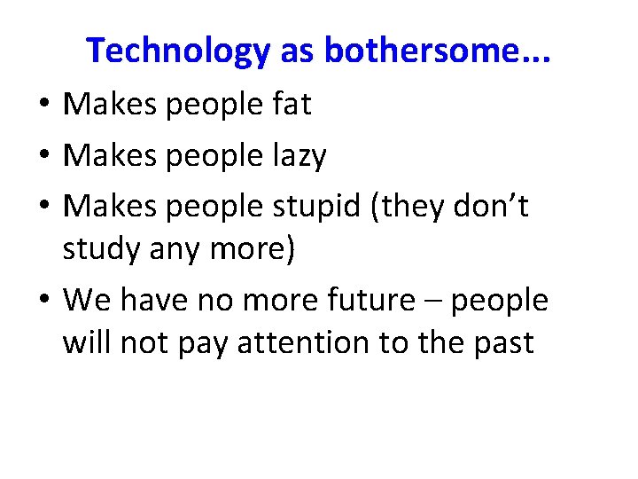 Technology as bothersome. . . • Makes people fat • Makes people lazy •