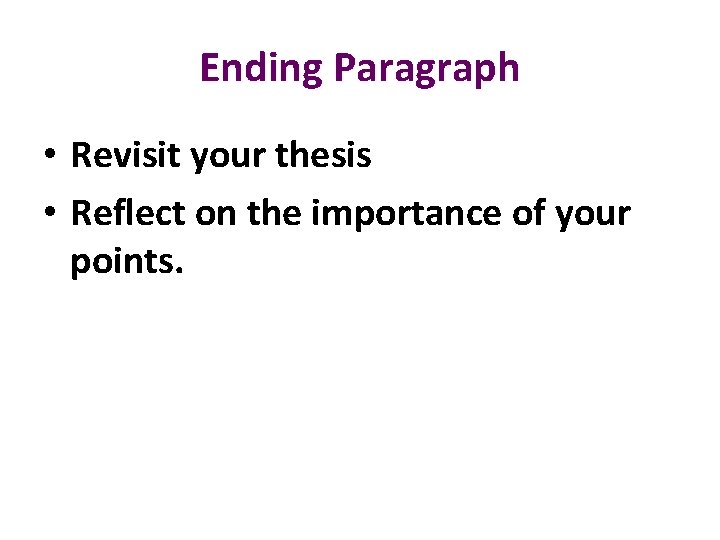 Ending Paragraph • Revisit your thesis • Reflect on the importance of your points.