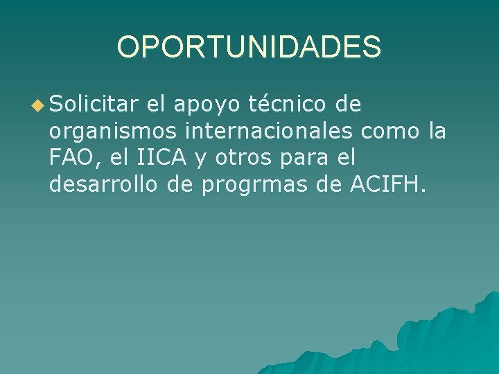 OPORTUNIDADES u Solicitar el apoyo técnico de organismos internacionales como la FAO, el IICA