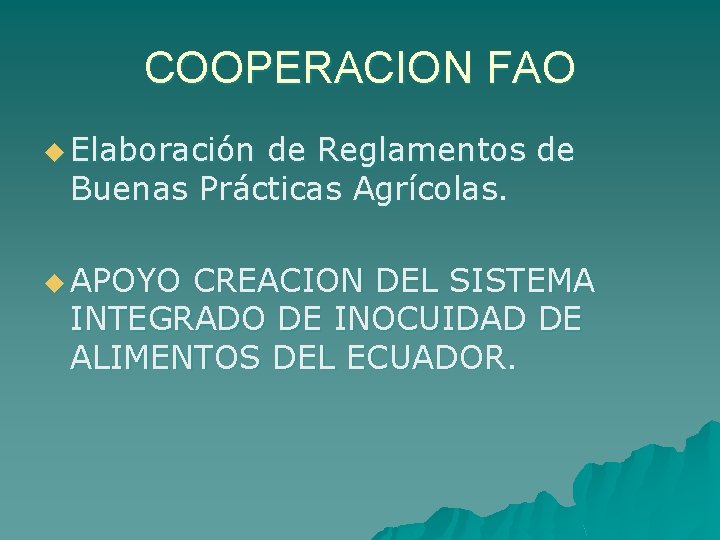 COOPERACION FAO u Elaboración de Reglamentos de Buenas Prácticas Agrícolas. u APOYO CREACION DEL