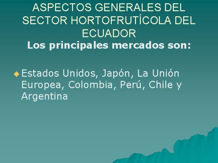 ASPECTOS GENERALES DEL SECTOR HORTOFRUTÍCOLA DEL ECUADOR Los principales mercados son: u Estados Unidos,