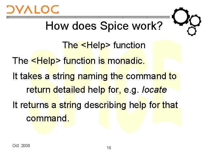 How does Spice work? The <Help> function is monadic. It takes a string naming