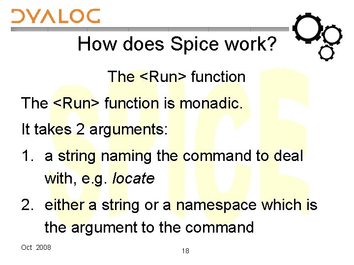 How does Spice work? The <Run> function is monadic. It takes 2 arguments: 1.