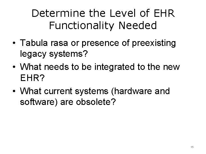 Determine the Level of EHR Functionality Needed • Tabula rasa or presence of preexisting