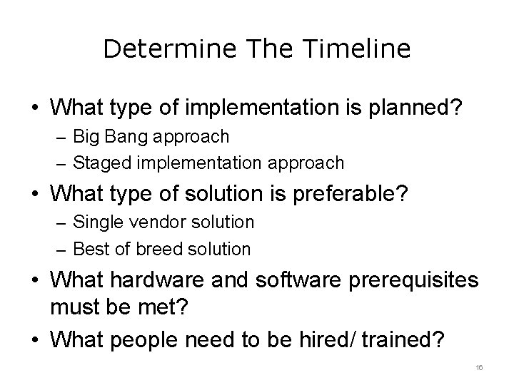 Determine The Timeline • What type of implementation is planned? – Big Bang approach