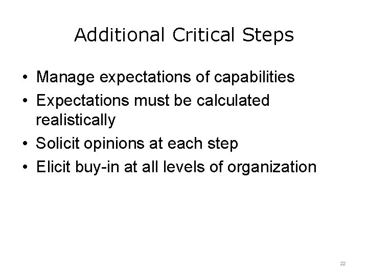 Additional Critical Steps • Manage expectations of capabilities • Expectations must be calculated realistically