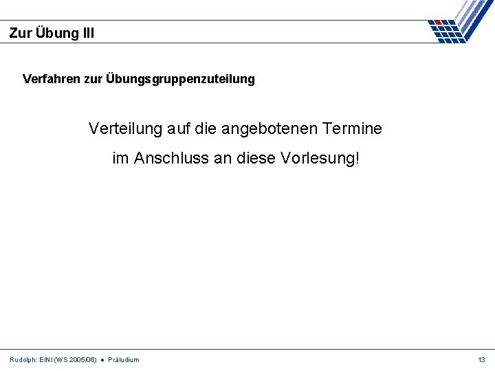 Zur Übung III Verfahren zur Übungsgruppenzuteilung Verteilung auf die angebotenen Termine im Anschluss an