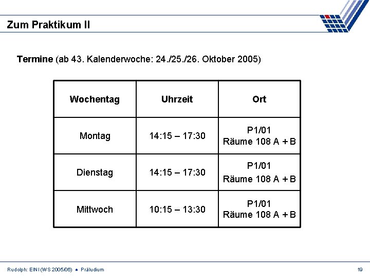 Zum Praktikum II Termine (ab 43. Kalenderwoche: 24. /25. /26. Oktober 2005) Wochentag Uhrzeit