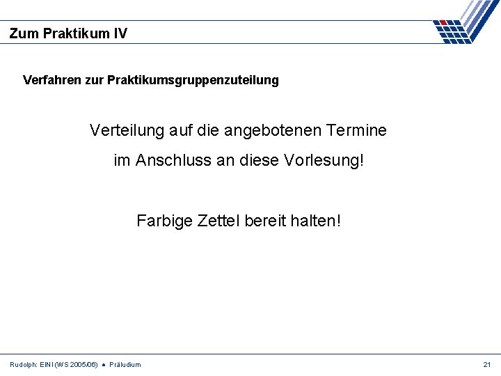 Zum Praktikum IV Verfahren zur Praktikumsgruppenzuteilung Verteilung auf die angebotenen Termine im Anschluss an