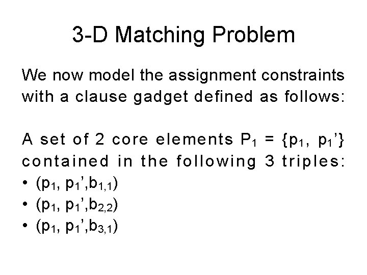 3 -D Matching Problem We now model the assignment constraints with a clause gadget 3 -D Matching Problem We now model the assignment constraints with a clause gadget