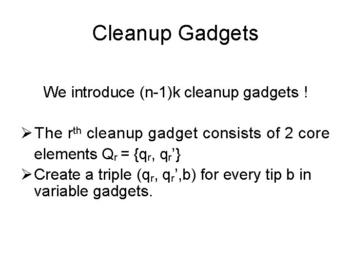 Cleanup Gadgets We introduce (n-1)k cleanup gadgets ! Ø The rth cleanup gadget consists Cleanup Gadgets We introduce (n-1)k cleanup gadgets ! Ø The rth cleanup gadget consists
