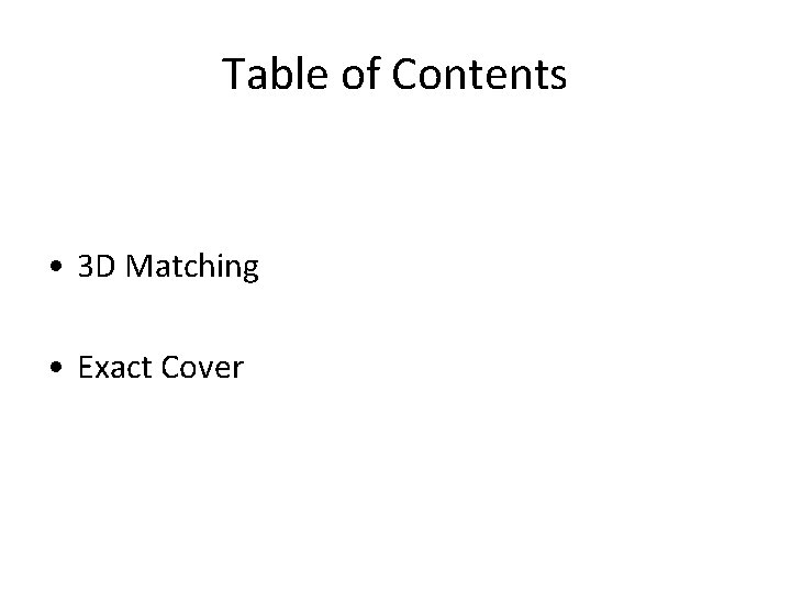Table of Contents • 3 D Matching • Exact Cover Table of Contents • 3 D Matching • Exact Cover