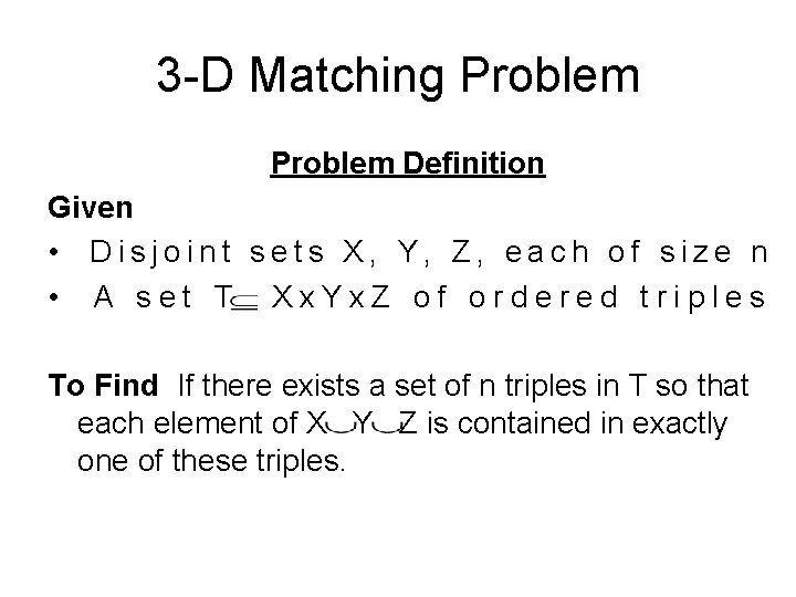 3 -D Matching Problem Definition Given • Disjoint sets X, Y, Z, each of 3 -D Matching Problem Definition Given • Disjoint sets X, Y, Z, each of
