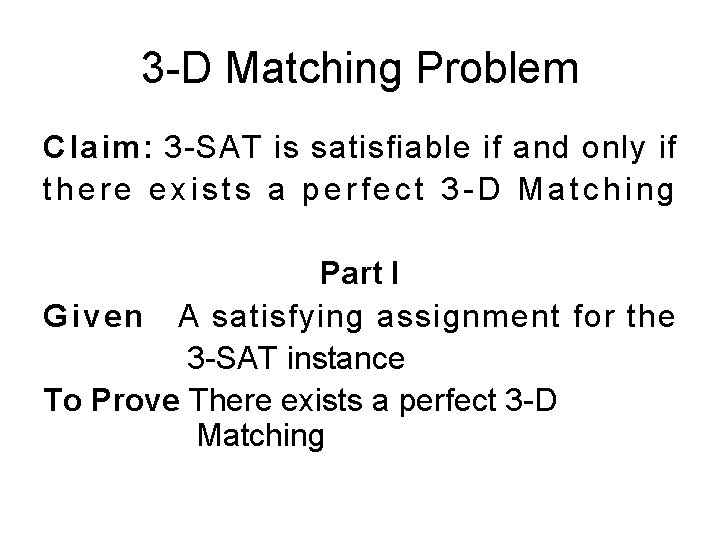 3 -D Matching Problem Claim: 3 -SAT is satisfiable if and only if there 3 -D Matching Problem Claim: 3 -SAT is satisfiable if and only if there