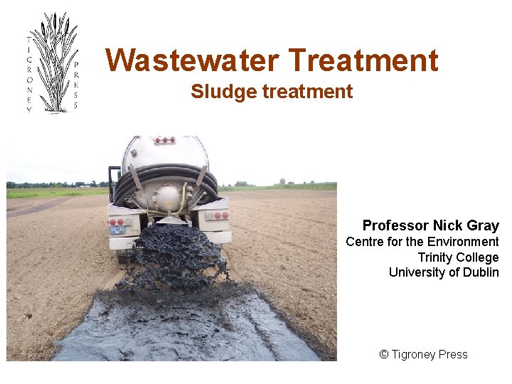 Wastewater Treatment Sludge treatment Professor Nick Gray Centre for the Environment Trinity College University