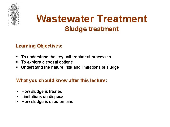 Wastewater Treatment Sludge treatment Learning Objectives: § To understand the key unit treatment processes