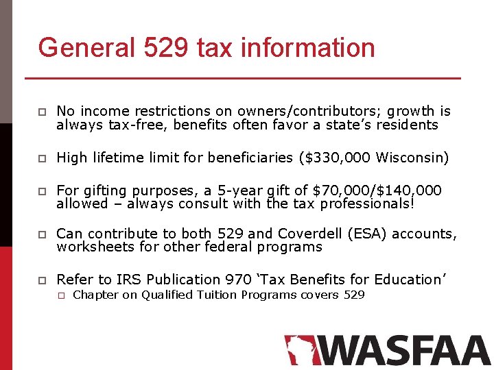 General 529 tax information p No income restrictions on owners/contributors; growth is always tax-free,
