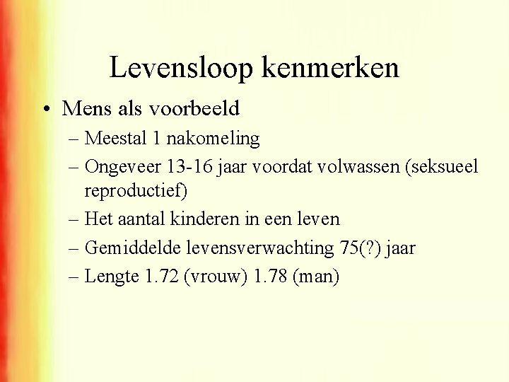 Levensloop kenmerken • Mens als voorbeeld – Meestal 1 nakomeling – Ongeveer 13 -16