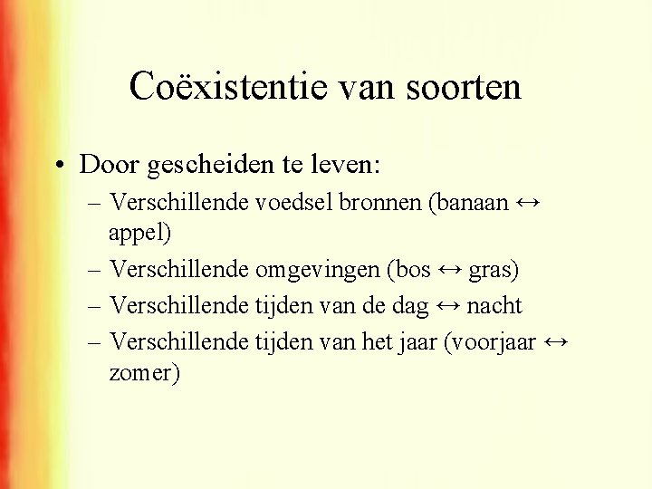 Coëxistentie van soorten • Door gescheiden te leven: – Verschillende voedsel bronnen (banaan ↔