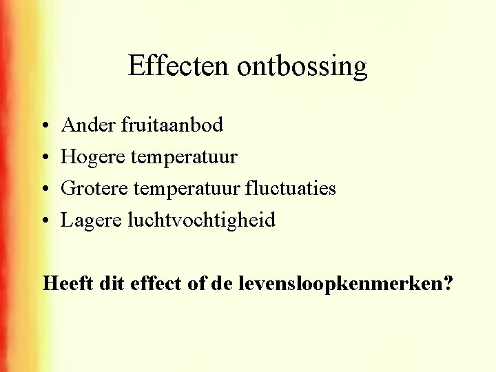 Effecten ontbossing • • Ander fruitaanbod Hogere temperatuur Grotere temperatuur fluctuaties Lagere luchtvochtigheid Heeft