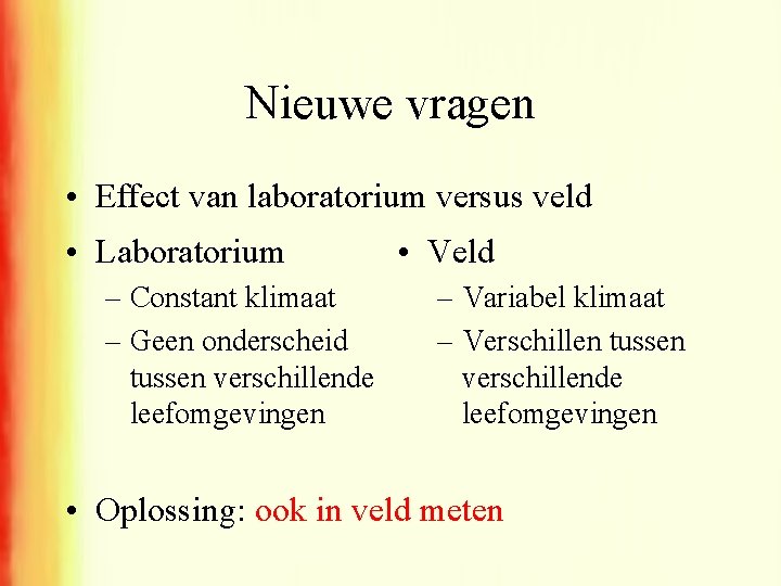 Nieuwe vragen • Effect van laboratorium versus veld • Laboratorium – Constant klimaat –